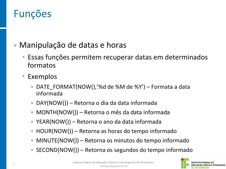 MONTH(NOW()) Retorna o mês da data informada YEAR(NOW()) Retorna o ano da data informada HOUR(NOW()) Retorna as