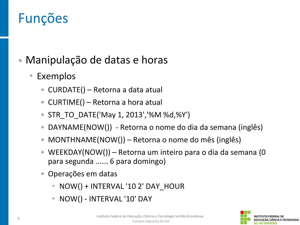 MONTHNAME(NOW()) Retorna o nome do mês (inglês) WEEKDAY(NOW()) Retorna um inteiro para o dia da semana (0