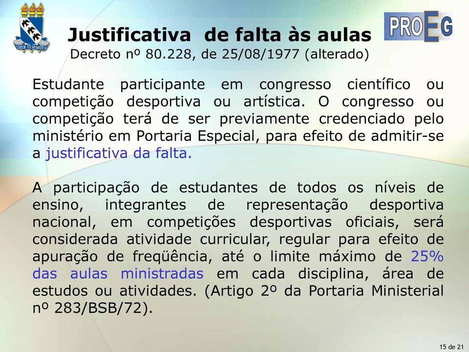 A participação de estudantes de todos os níveis de ensino, integrantes de representação desportiva nacional, em competições desportivas oficiais, será considerada atividade