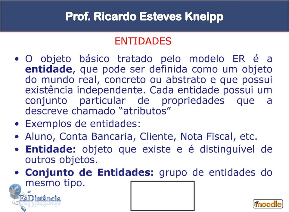 Cada entidade possui um conjunto particular de propriedades que a descreve chamado atributos Exemplos de