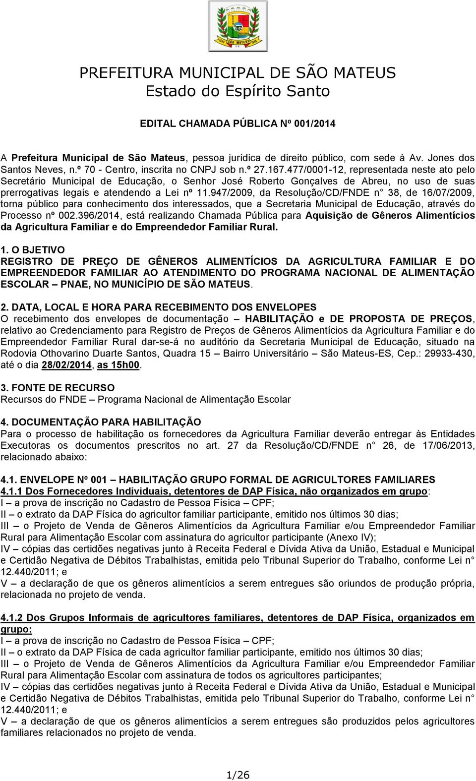 947/2009, da Resolução/CD/FNDE n 38, de 16/07/2009, torna público para conhecimento dos interessados, que a Secretaria Municipal de Educação, através do Processo nº 002.