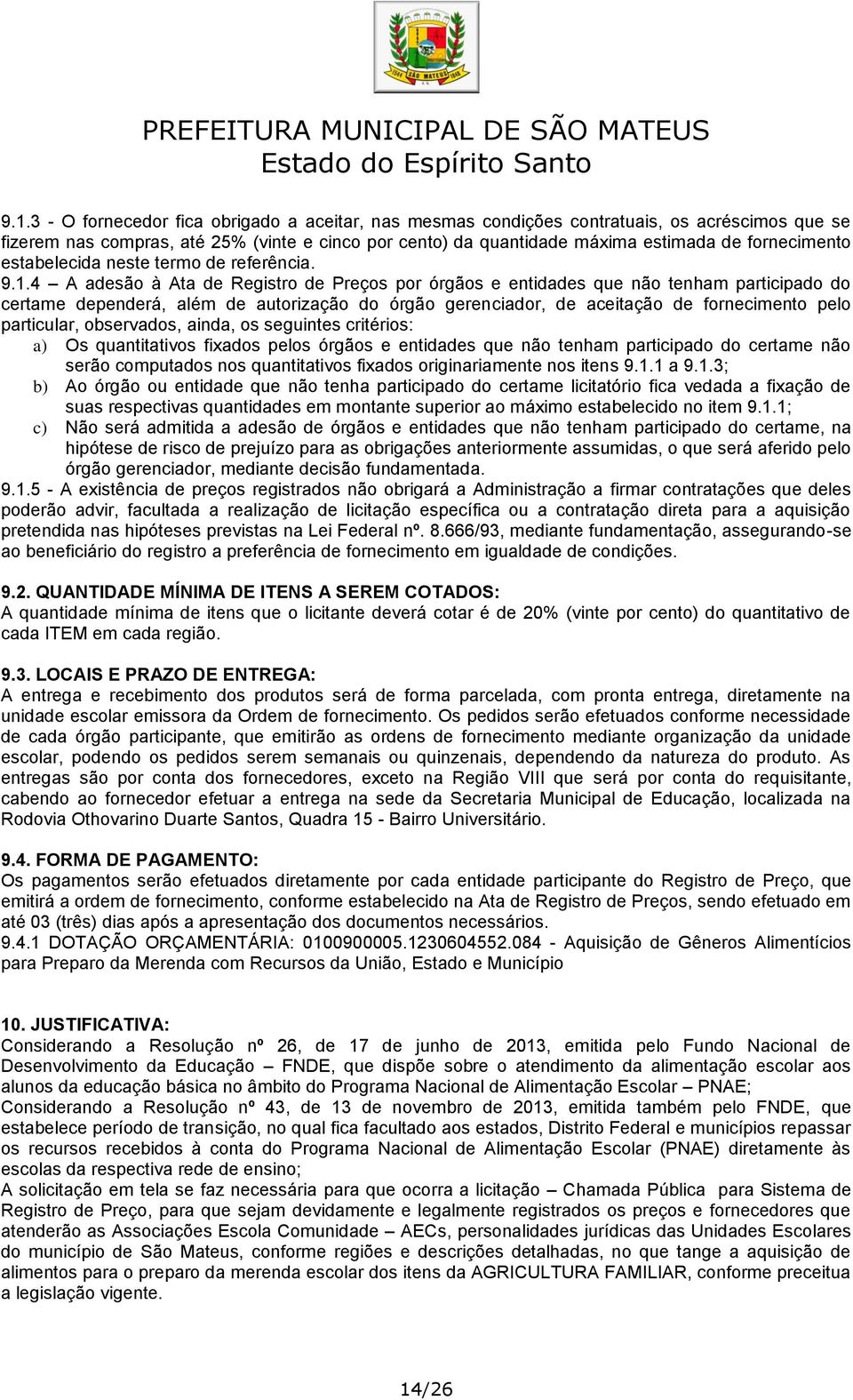 4 A adesão à Ata de Registro de Preços por órgãos e entidades que não tenham participado do certame dependerá, além de autorização do órgão gerenciador, de aceitação de fornecimento pelo particular,