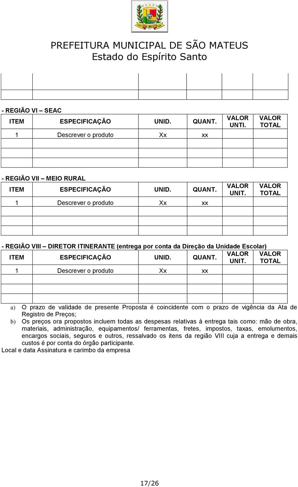 TOTAL 1 Descrever o produto Xx xx a) O prazo de validade de presente Proposta é coincidente com o prazo de vigência da Ata de Registro de Preços; b) Os preços ora propostos incluem