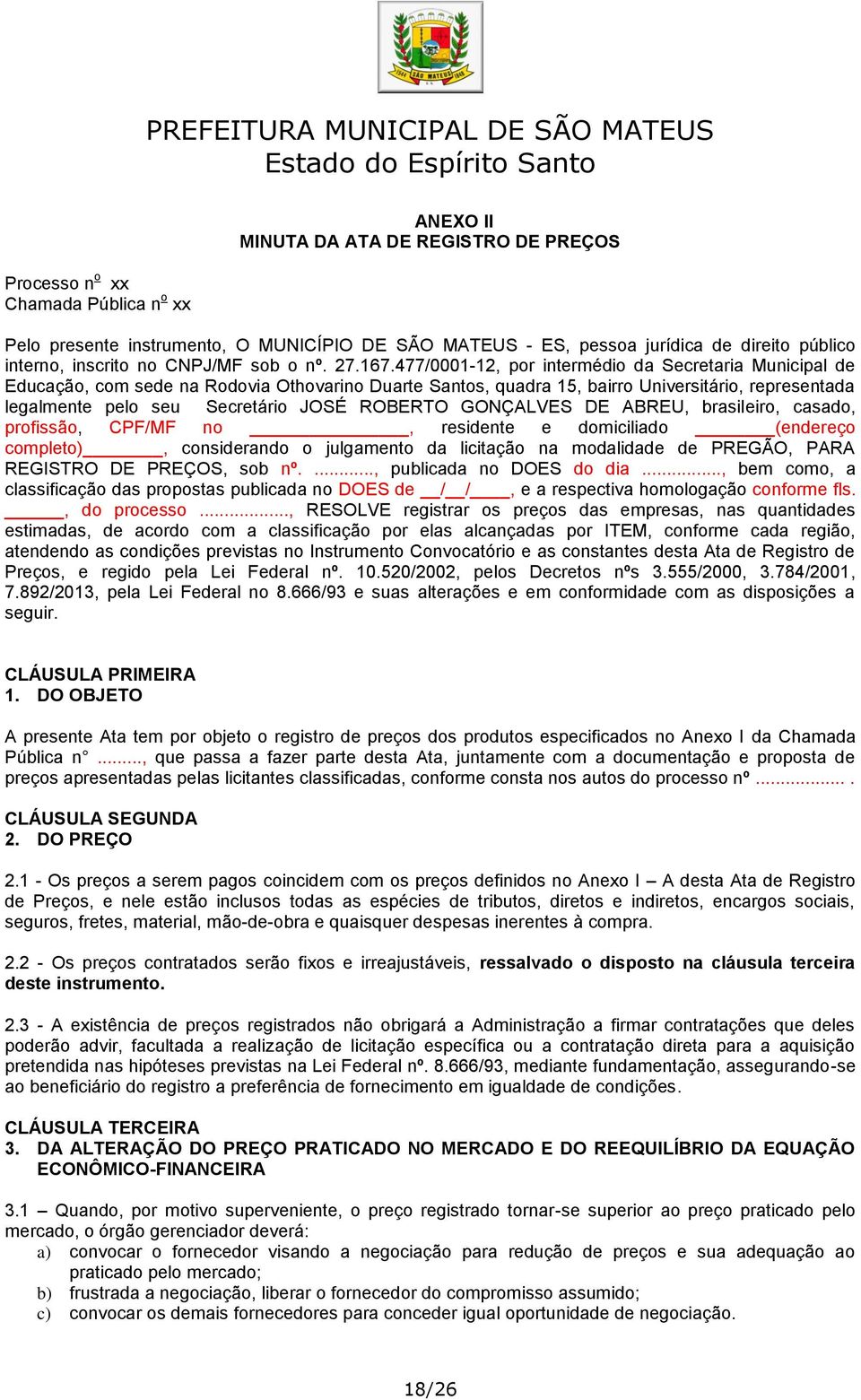 477/0001-12, por intermédio da Secretaria Municipal de Educação, com sede na Rodovia Othovarino Duarte Santos, quadra 15, bairro Universitário, representada legalmente pelo seu Secretário JOSÉ