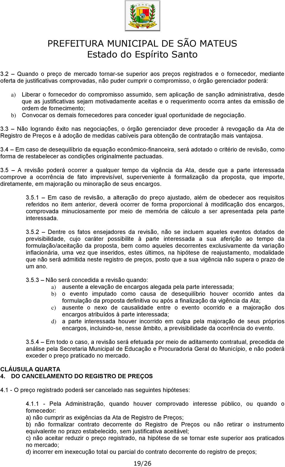 fornecimento; b) Convocar os demais fornecedores para conceder igual oportunidade de negociação. 3.