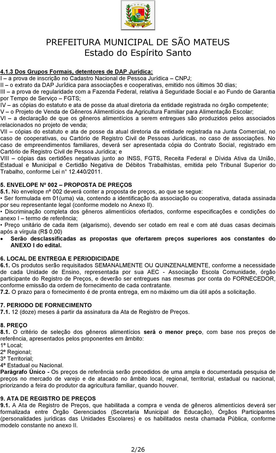 diretoria da entidade registrada no órgão competente; V o Projeto de Venda de Gêneros Alimentícios da Agricultura Familiar para Alimentação Escolar; VI a declaração de que os gêneros alimentícios a