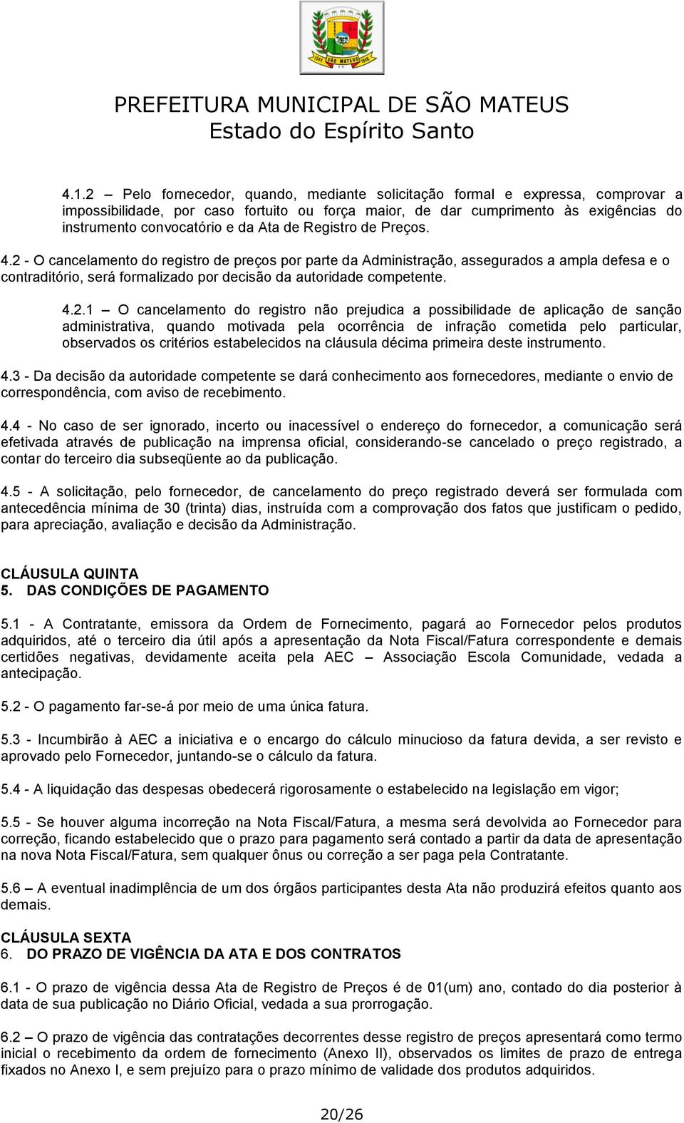 4.2.1 O cancelamento do registro não prejudica a possibilidade de aplicação de sanção administrativa, quando motivada pela ocorrência de infração cometida pelo particular, observados os critérios