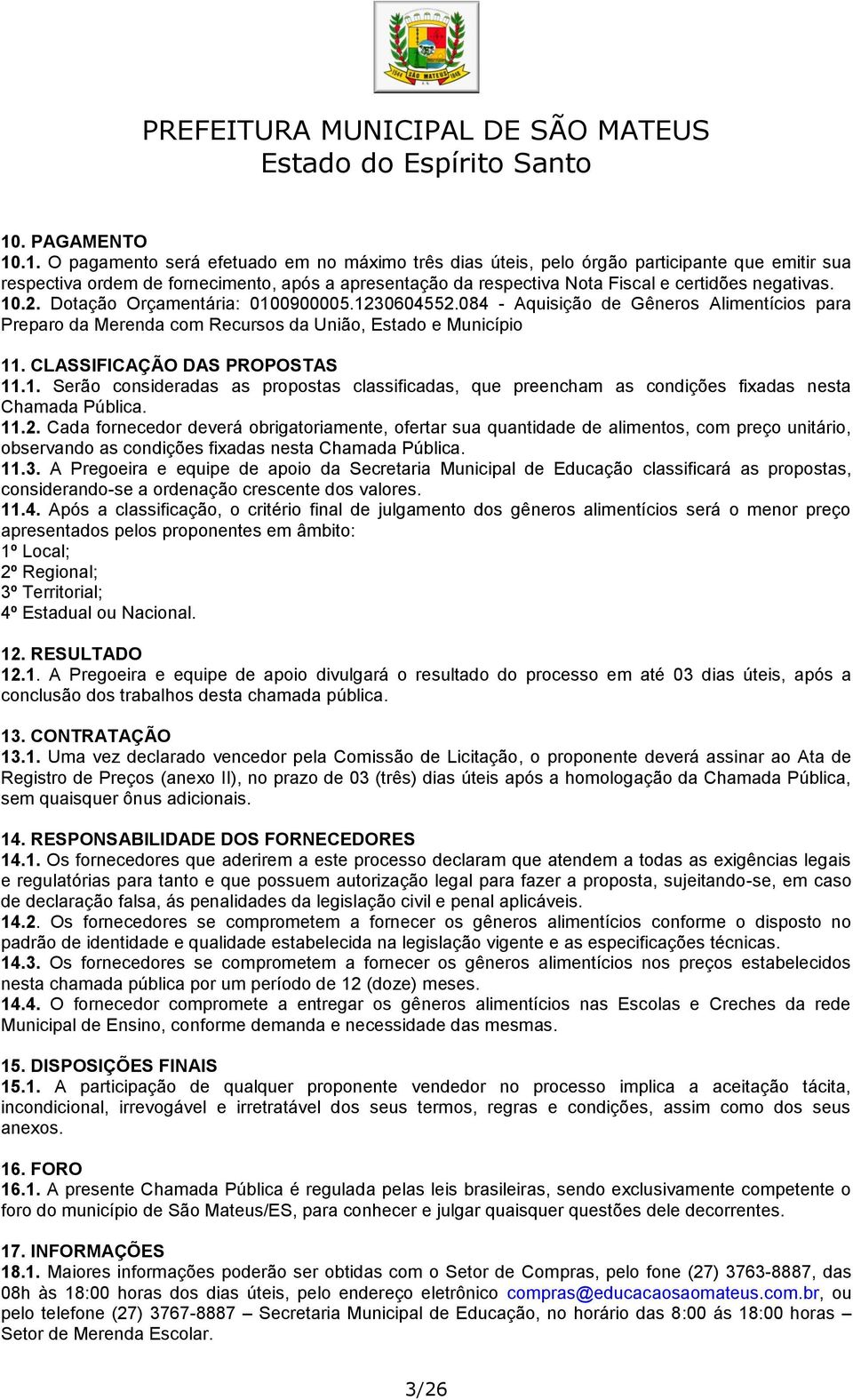 11.2. Cada fornecedor deverá obrigatoriamente, ofertar sua quantidade de alimentos, com preço unitário, observando as condições fixadas nesta Chamada Pública. 11.3.