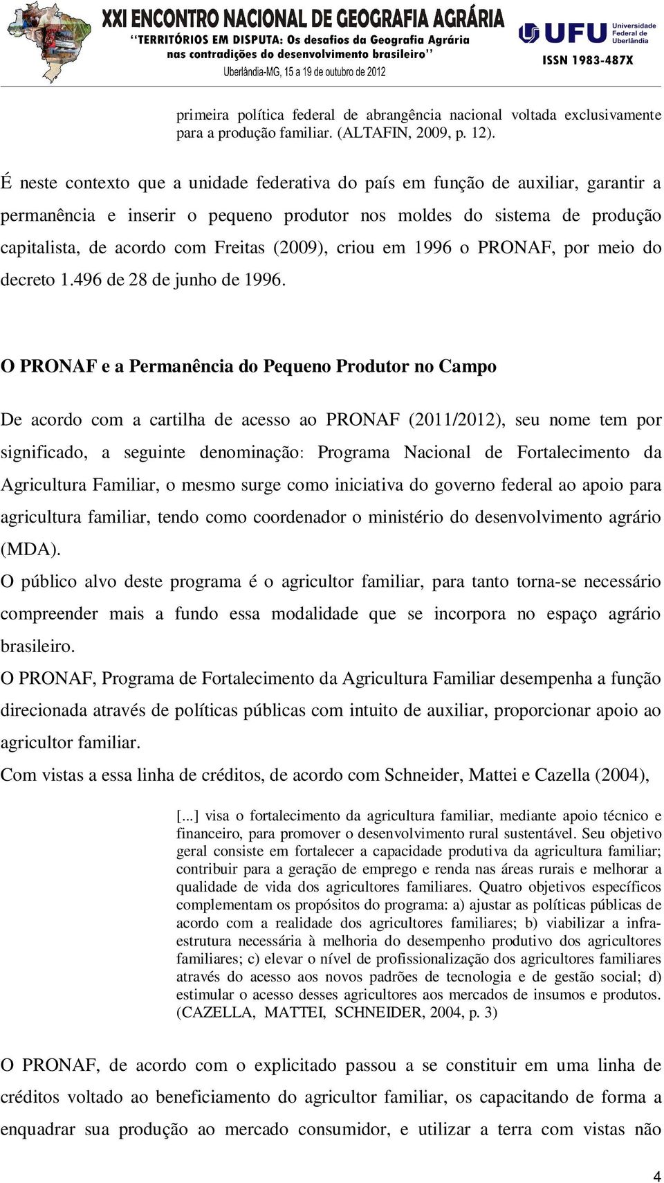 (2009), criou em 1996 o PRONAF, por meio do decreto 1.496 de 28 de junho de 1996.