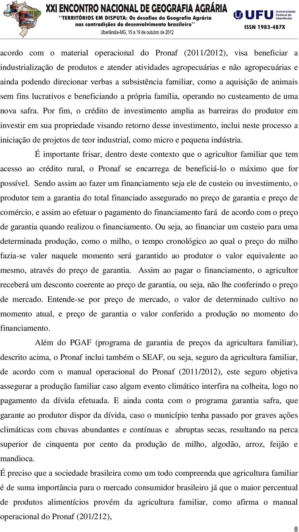 Por fim, o crédito de investimento amplia as barreiras do produtor em investir em sua propriedade visando retorno desse investimento, inclui neste processo a iniciação de projetos de teor industrial,