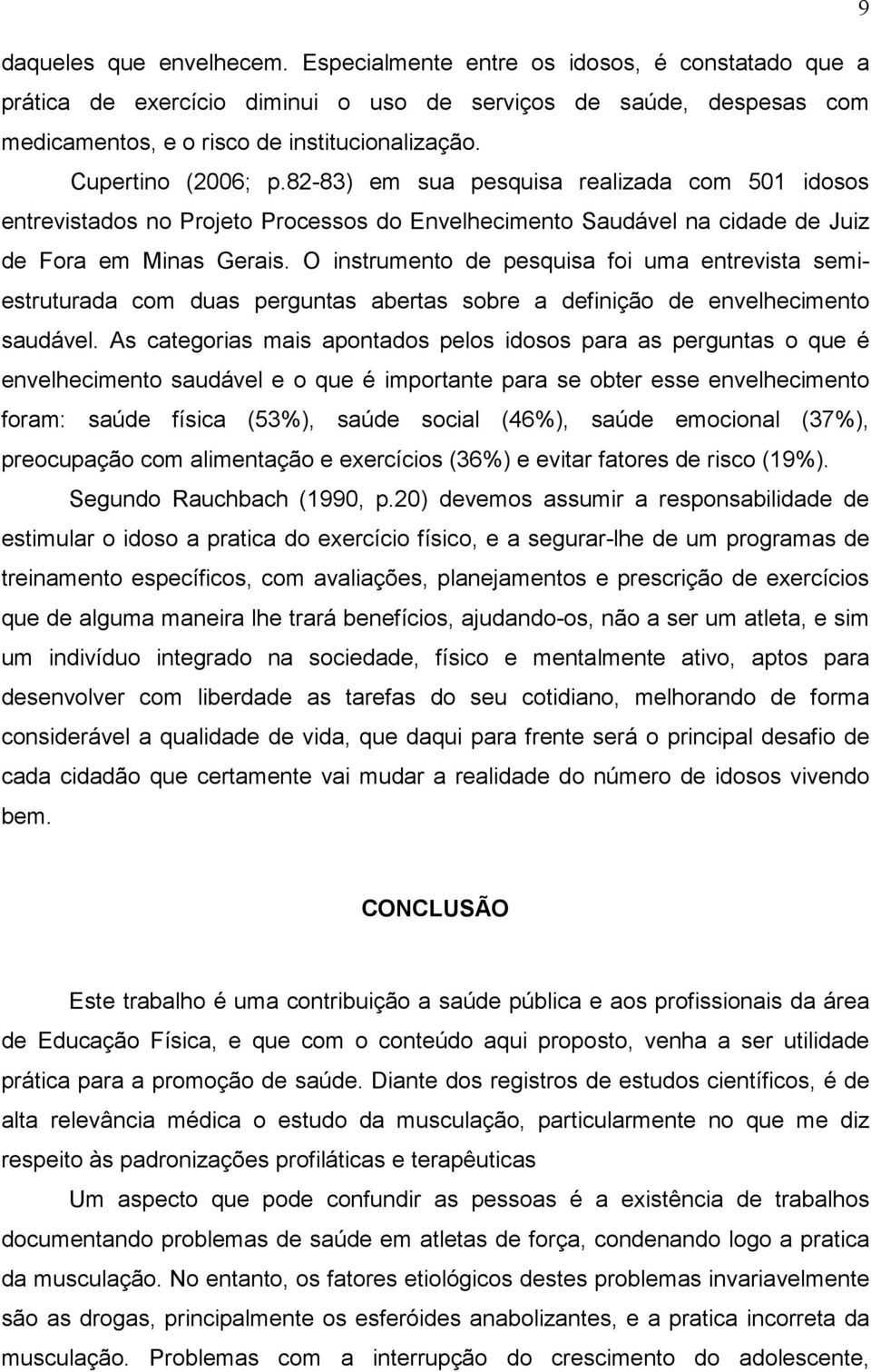 O instrumento de pesquisa foi uma entrevista semiestruturada com duas perguntas abertas sobre a definição de envelhecimento saudável.