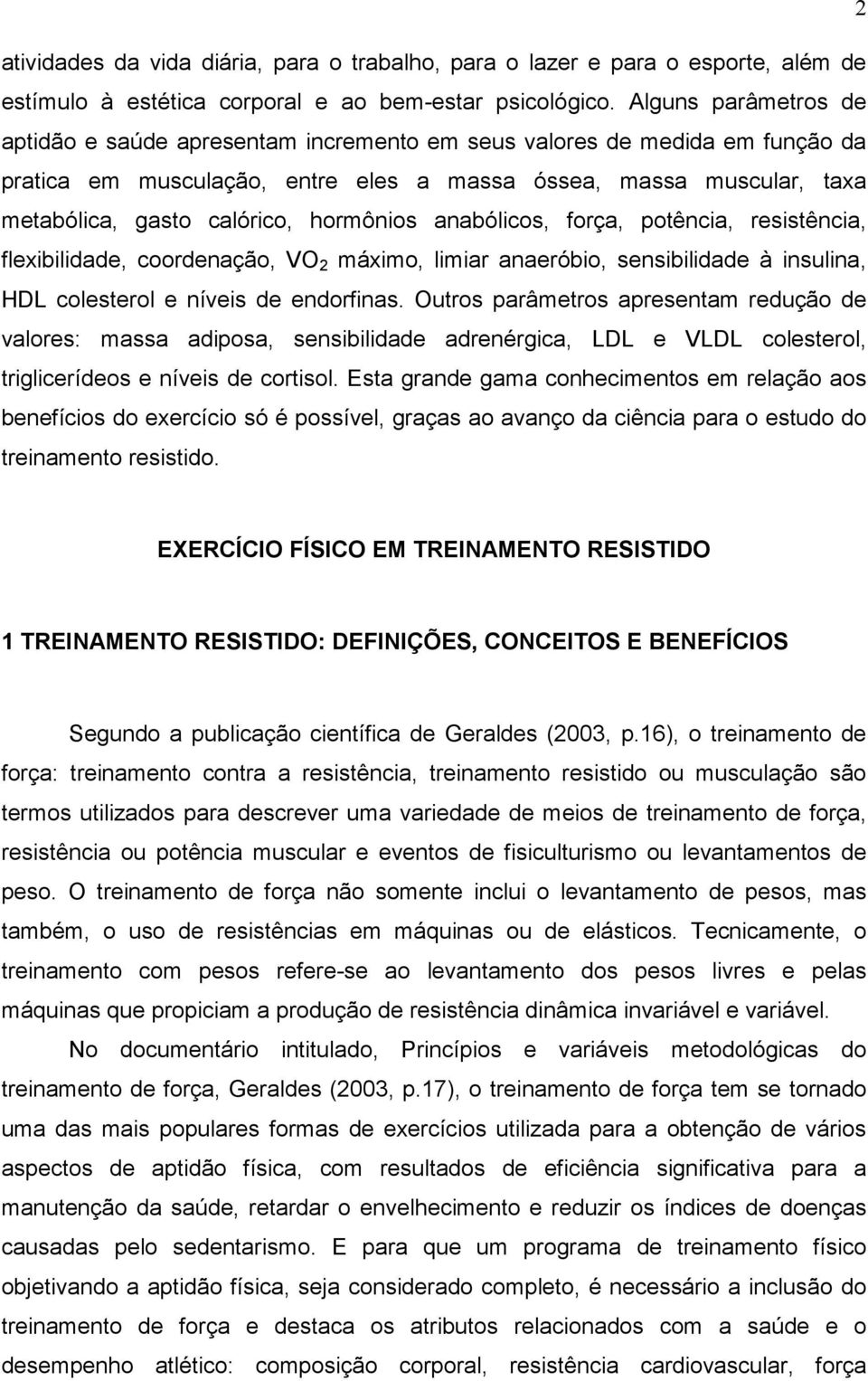 hormônios anabólicos, força, potência, resistência, flexibilidade, coordenação, VO 2 máximo, limiar anaeróbio, sensibilidade à insulina, HDL colesterol e níveis de endorfinas.