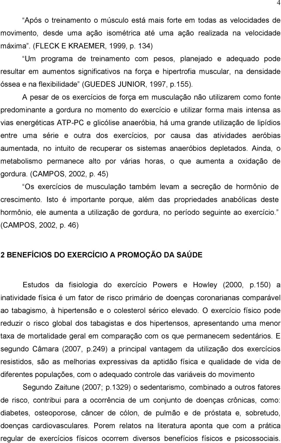 155). A pesar de os exercícios de força em musculação não utilizarem como fonte predominante a gordura no momento do exercício e utilizar forma mais intensa as vias energéticas ATP-PC e glicólise