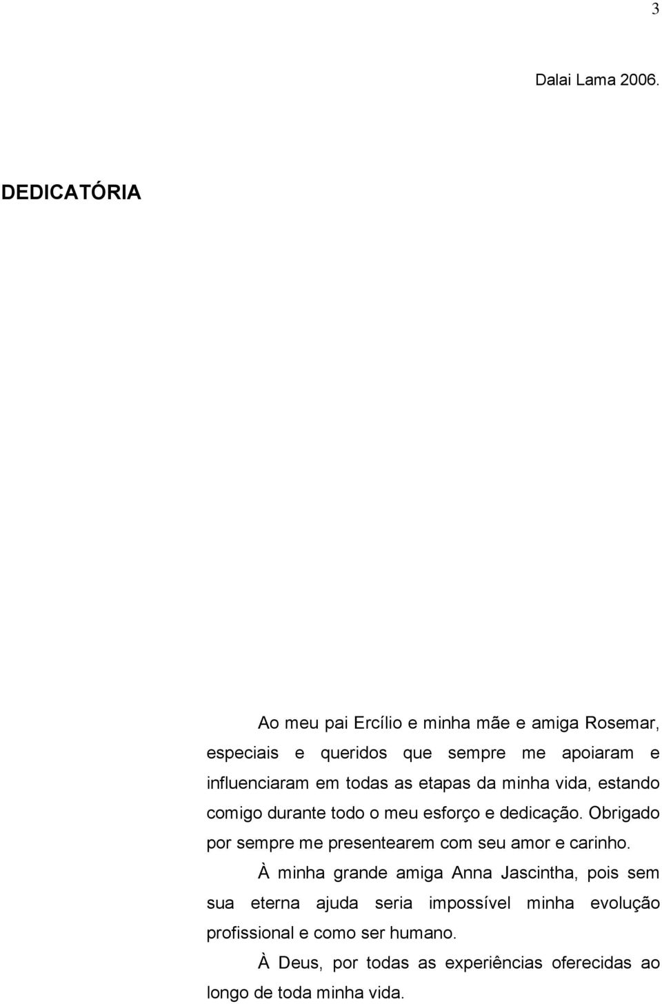 em todas as etapas da minha vida, estando comigo durante todo o meu esforço e dedicação.