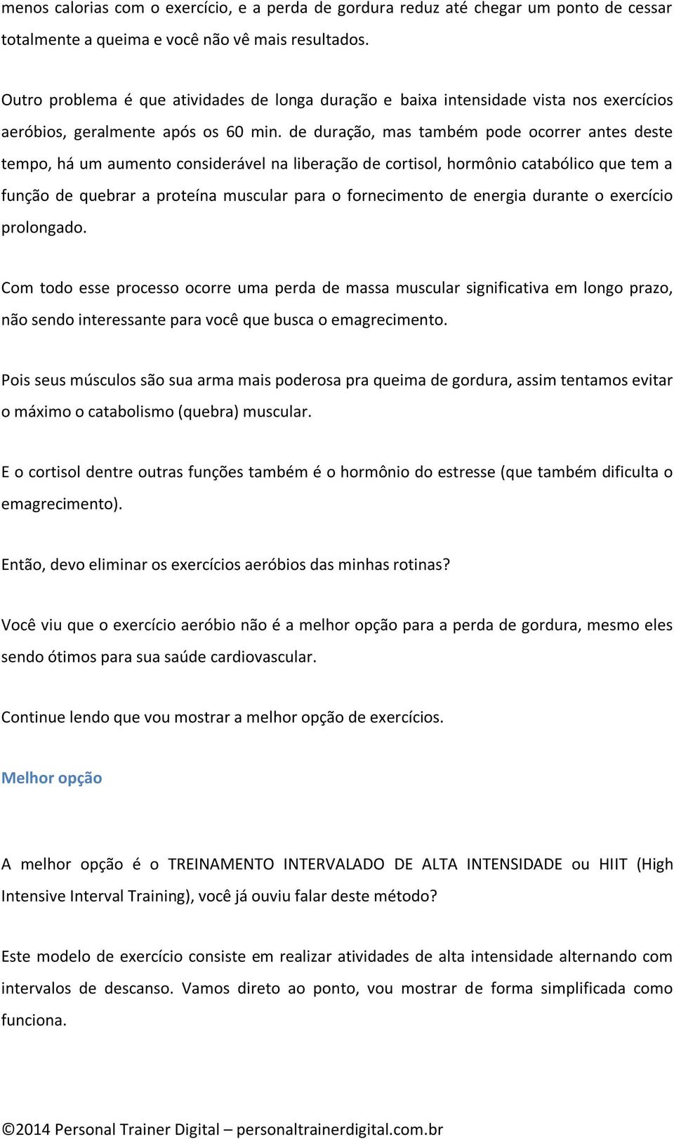 de duração, mas também pode ocorrer antes deste tempo, há um aumento considerável na liberação de cortisol, hormônio catabólico que tem a função de quebrar a proteína muscular para o fornecimento de