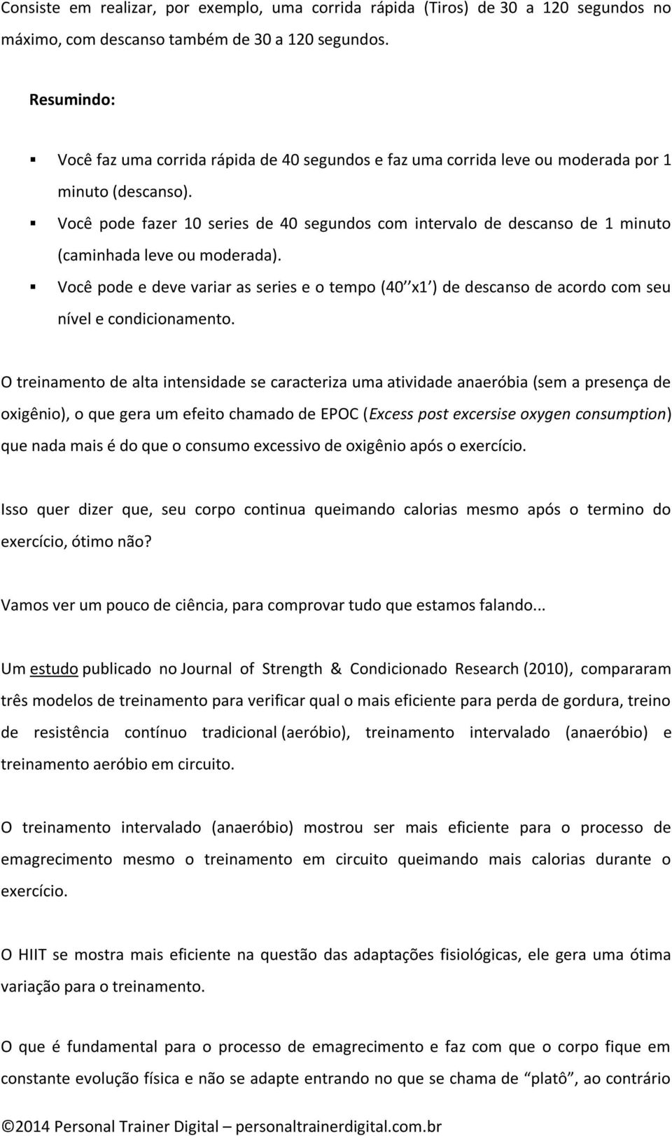 Você pode fazer 10 series de 40 segundos com intervalo de descanso de 1 minuto (caminhada leve ou moderada).