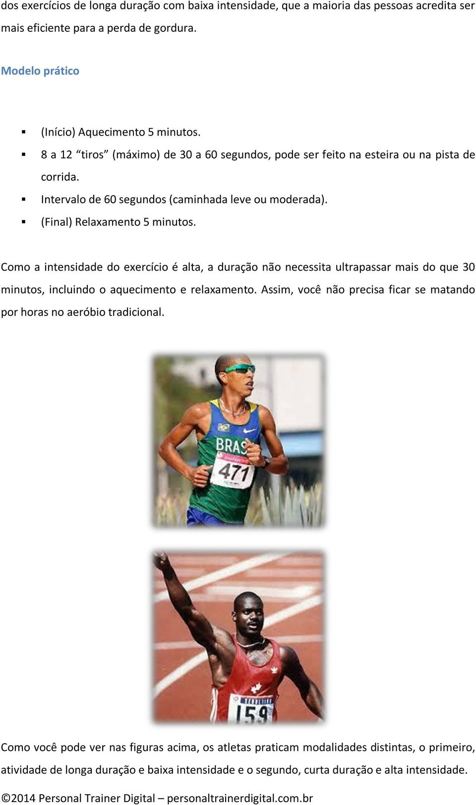 Como a intensidade do exercício é alta, a duração não necessita ultrapassar mais do que 30 minutos, incluindo o aquecimento e relaxamento.