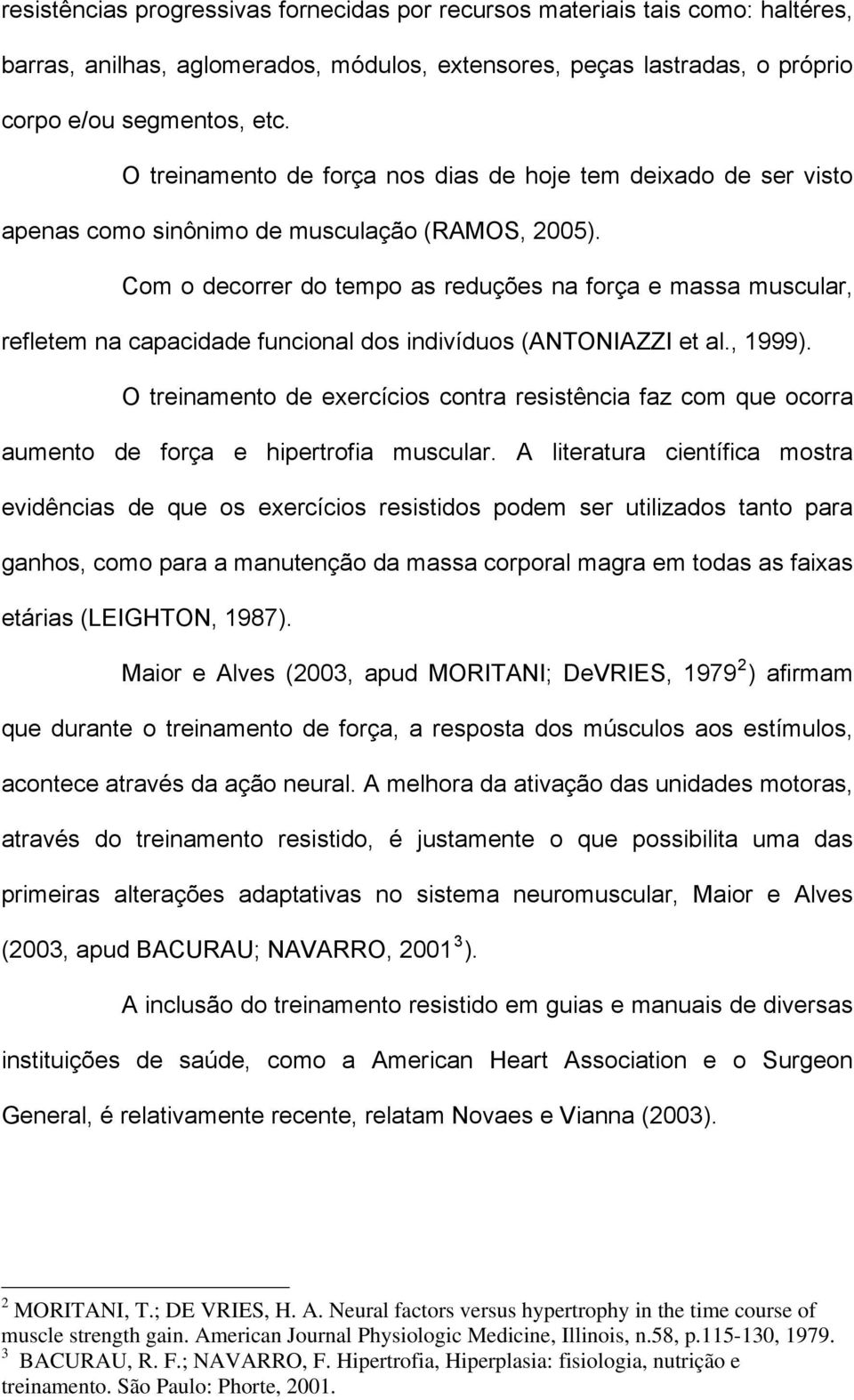 Com o decorrer do tempo as reduções na força e massa muscular, refletem na capacidade funcional dos indivíduos (ANTONIAZZI et al., 1999).