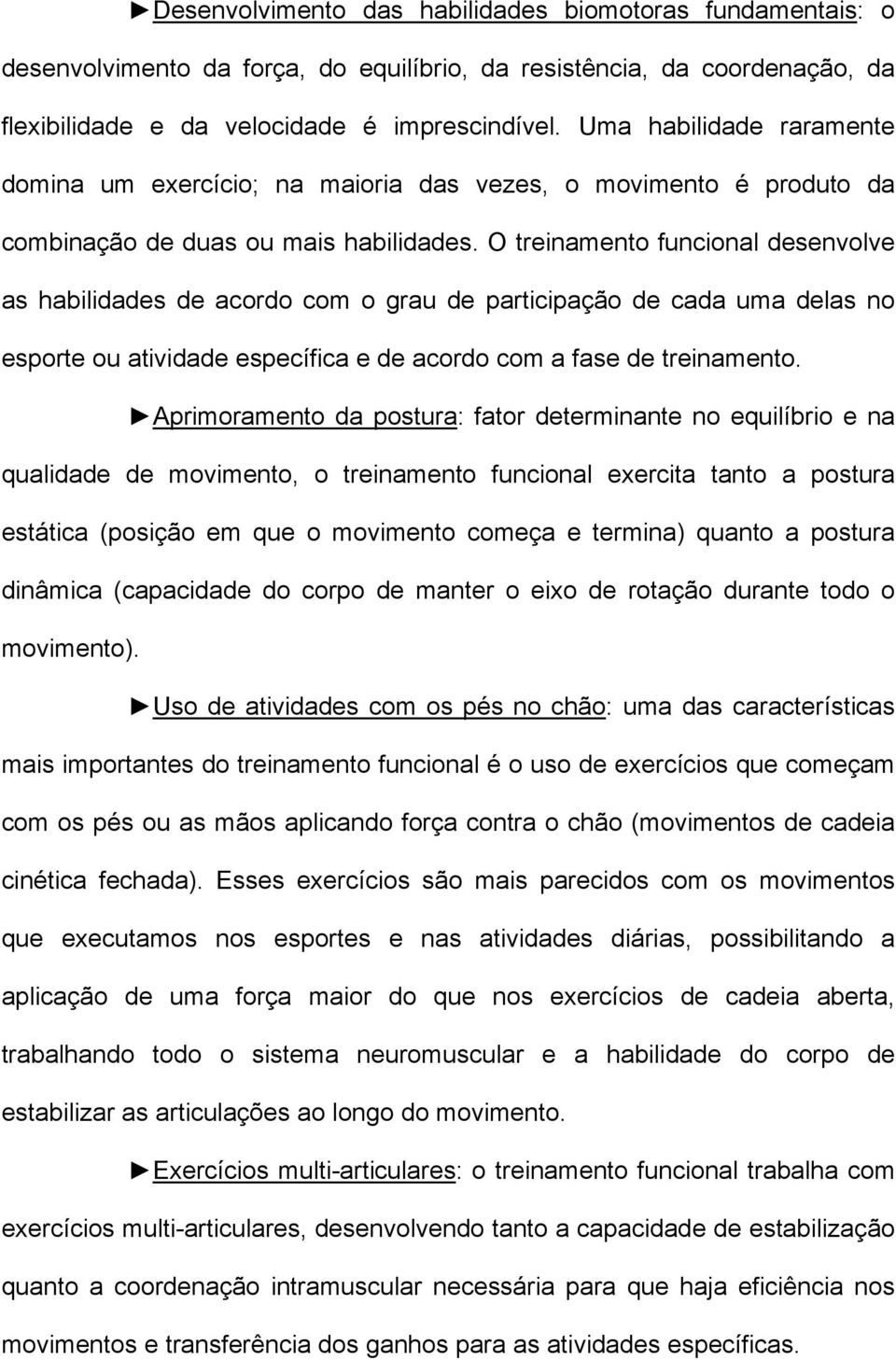 O treinamento funcional desenvolve as habilidades de acordo com o grau de participação de cada uma delas no esporte ou atividade específica e de acordo com a fase de treinamento.