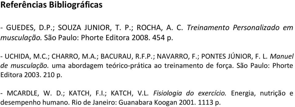 Manuel de musculação. uma abordagem teórico-prática ao treinamento de força. São Paulo: Phorte Editora 2003. 210 p.