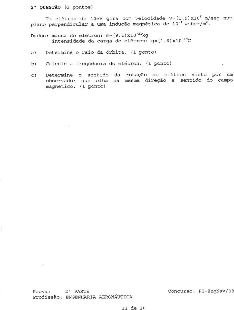 1)x10-31kg intensidade da carga do elétron: q= (1.6)x10-19C a) Determine o raio da órbita.