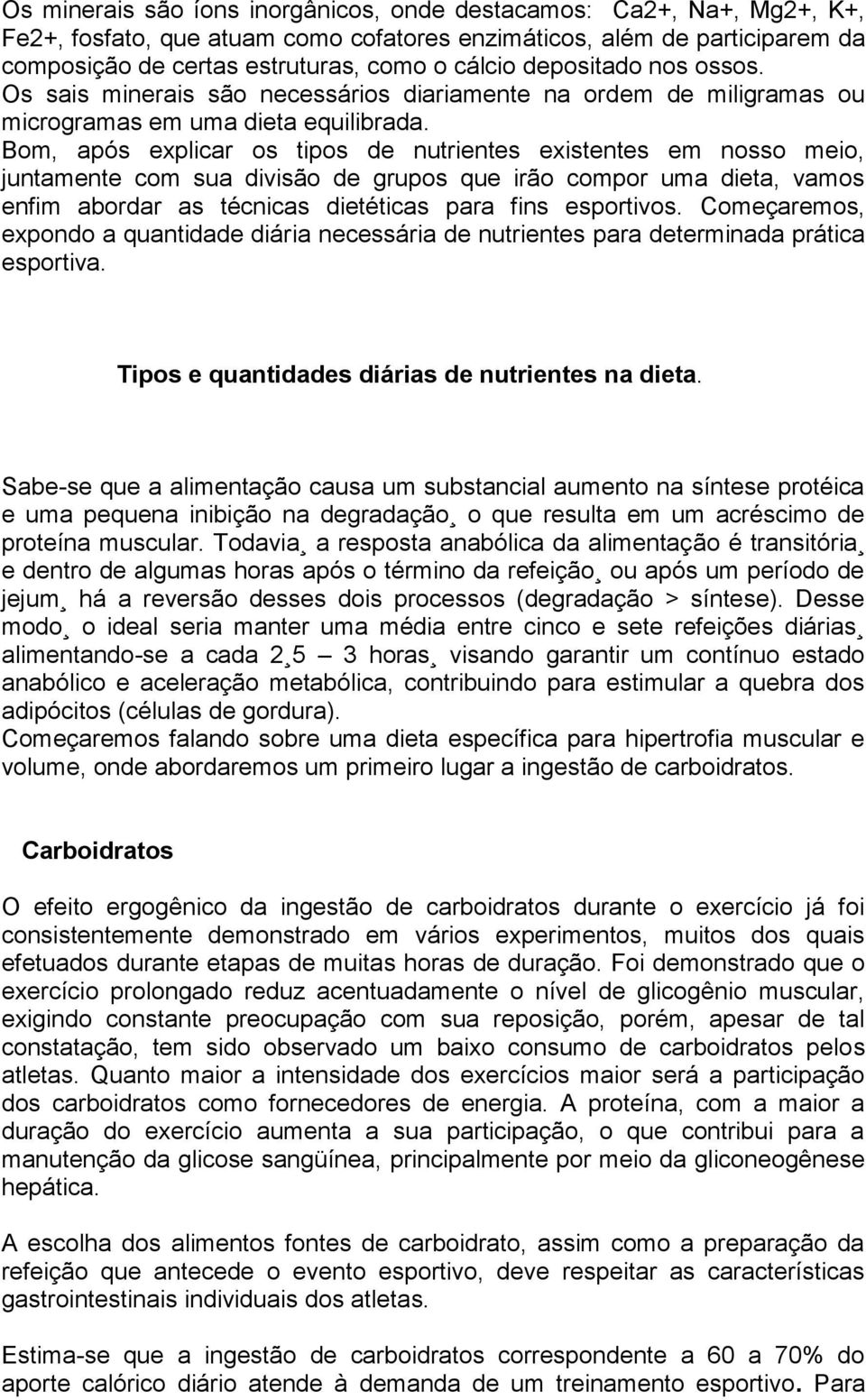 Bom, após explicar os tipos de nutrientes existentes em nosso meio, juntamente com sua divisão de grupos que irão compor uma dieta, vamos enfim abordar as técnicas dietéticas para fins esportivos.