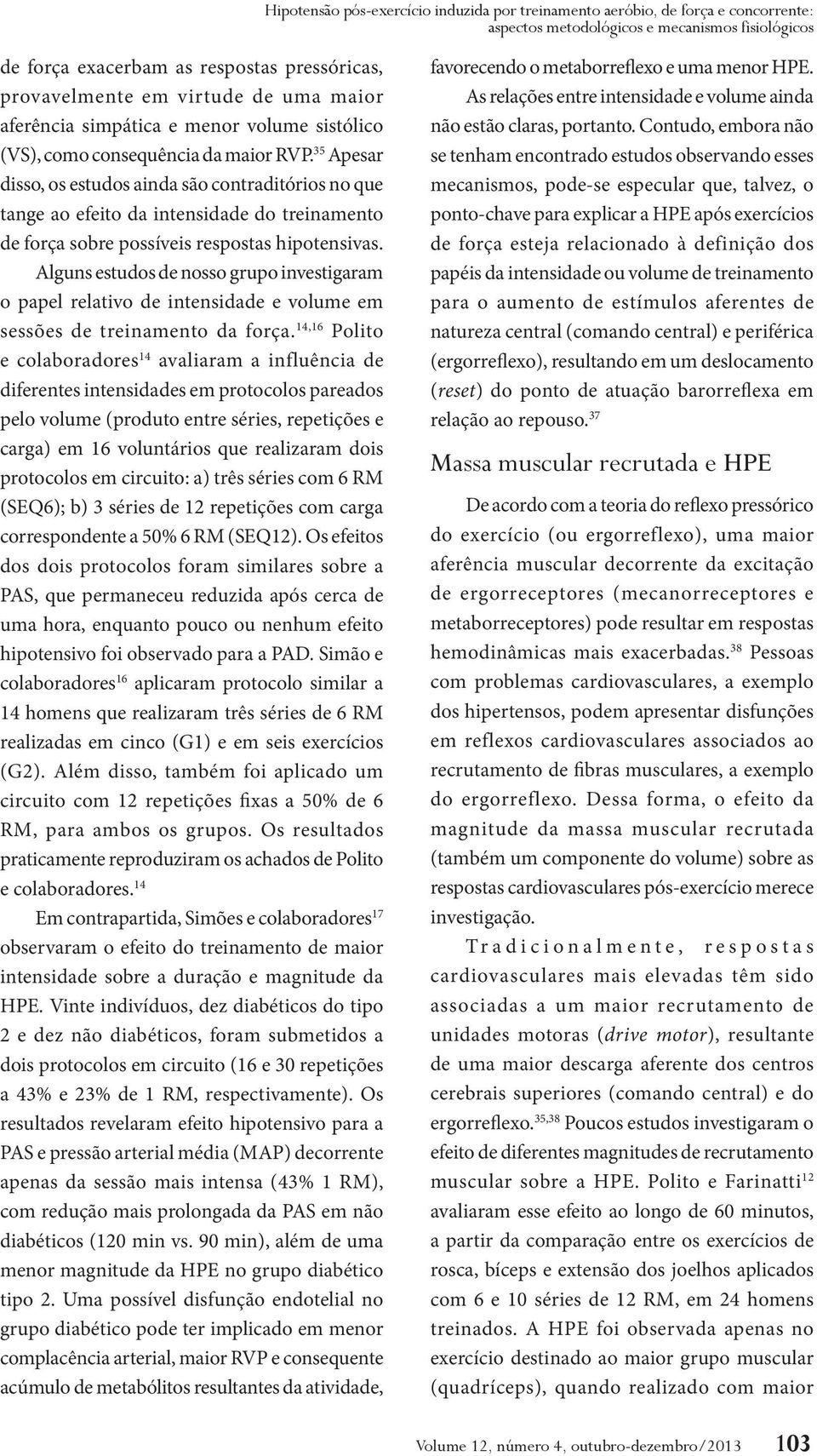 35 Apesar disso, os estudos ainda são contraditórios no que tange ao efeito da intensidade do treinamento de força sobre possíveis respostas hipotensivas.