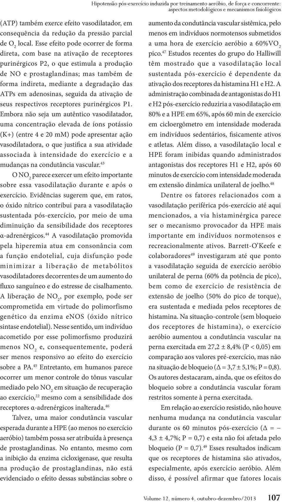 Esse efeito pode ocorrer de forma direta, com base na ativação de receptores purinérgicos P2, o que estimula a produção de NO e prostaglandinas; mas também de forma indireta, mediante a degradação