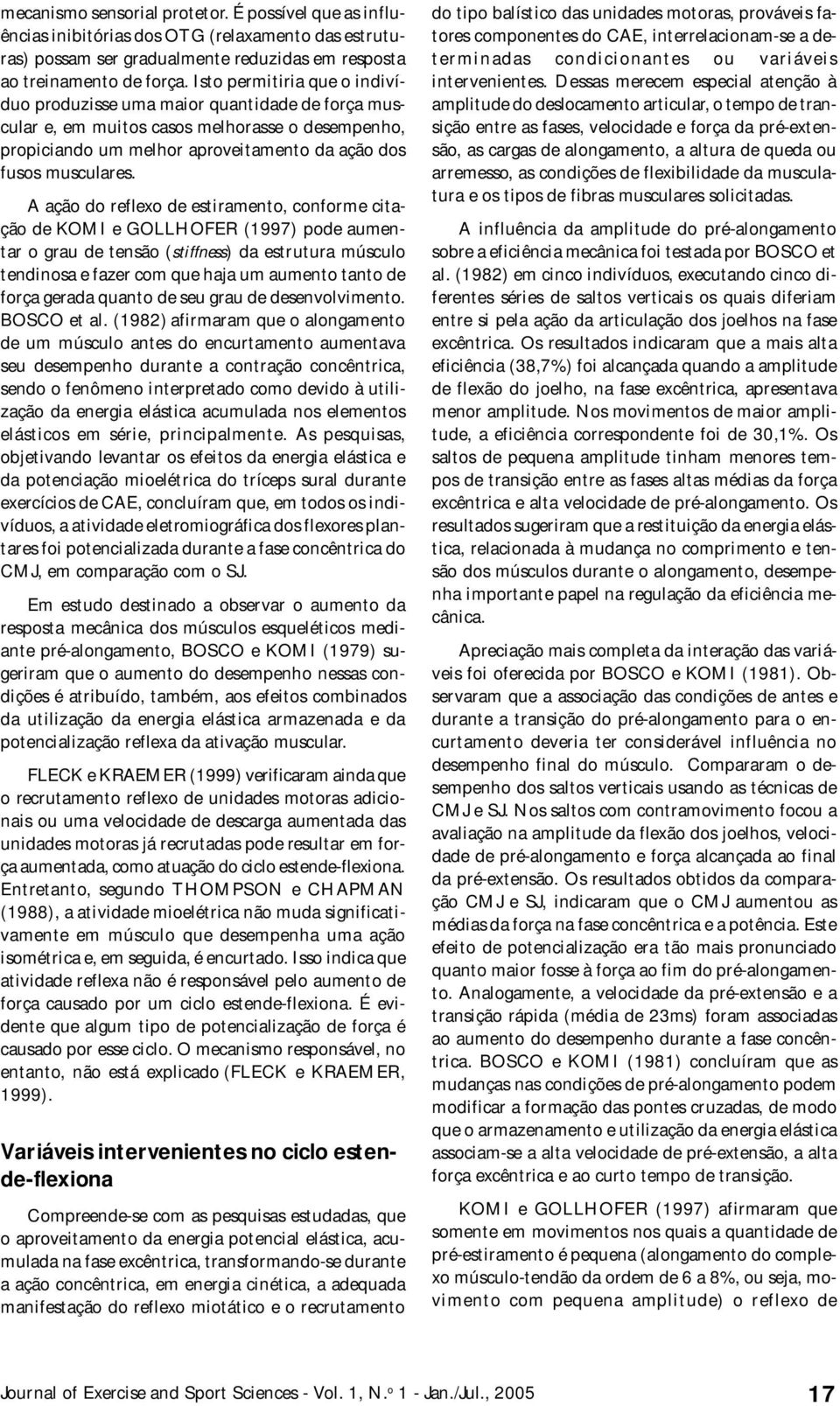 A ação do reflexo de estiramento, conforme citação de KOMI e GOLLHOFER (1997) pode aumentar o grau de tensão (stiffness) da estrutura músculo tendinosa e fazer com que haja um aumento tanto de força