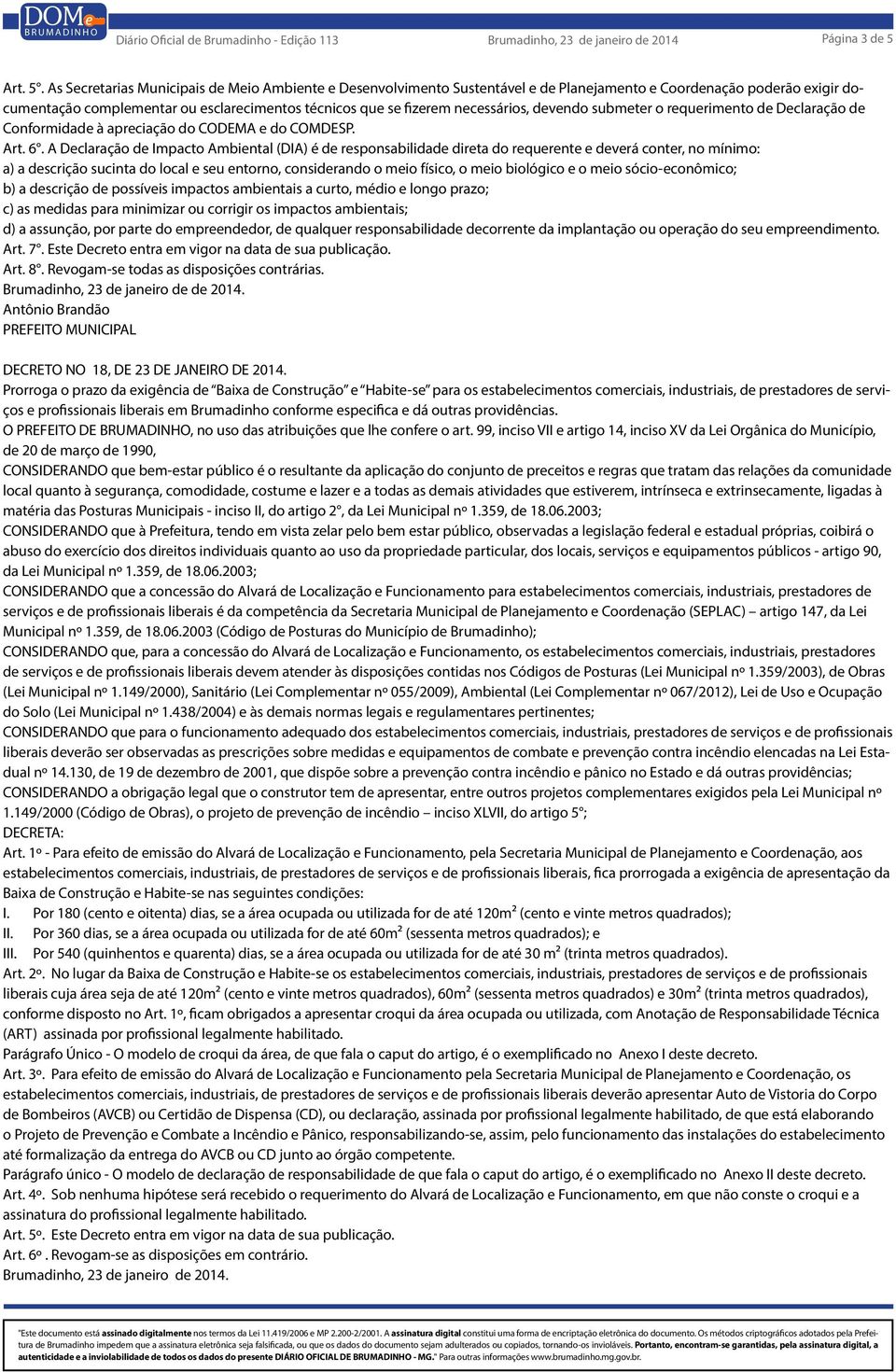 As Secretarias Municipais de Meio Ambiente e Desenvolvimento Sustentável e de Planejamento e Coordenação poderão exigir documentação complementar ou esclarecimentos técnicos que se fizerem