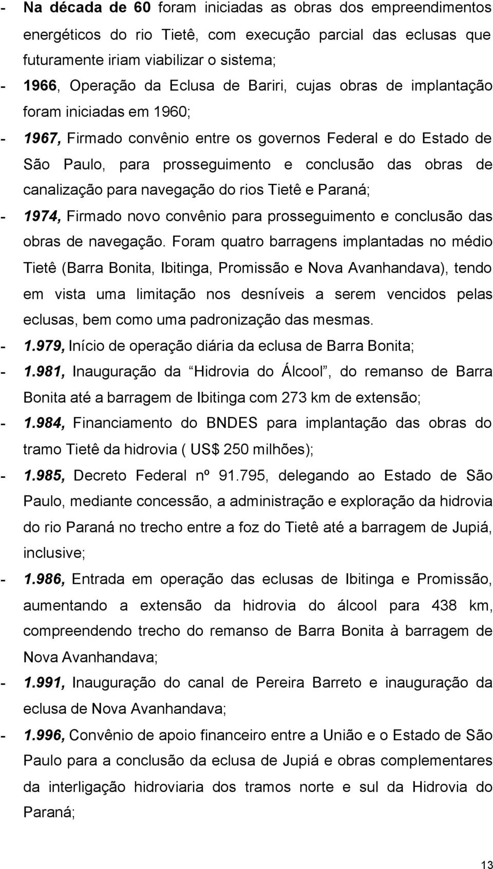 navegação do rios Tietê e Paraná; - 1974, Firmado novo convênio para prosseguimento e conclusão das obras de navegação.