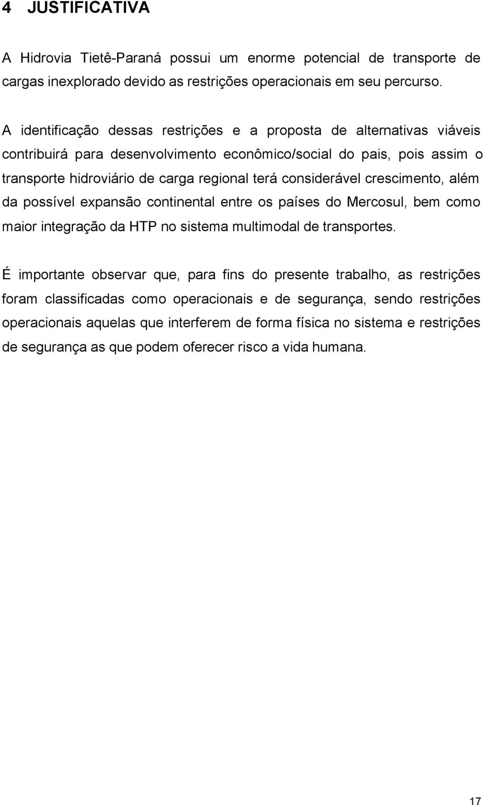 considerável crescimento, além da possível expansão continental entre os países do Mercosul, bem como maior integração da HTP no sistema multimodal de transportes.