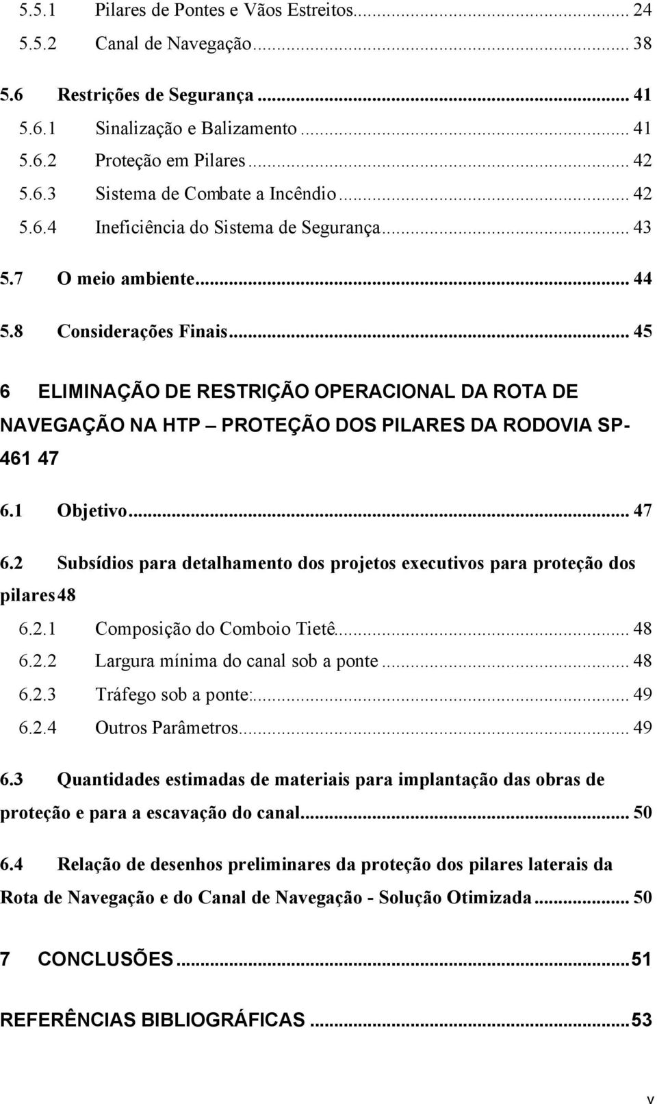 .. 45 6 ELIMINAÇÃO DE RESTRIÇÃO OPERACIONAL DA ROTA DE NAVEGAÇÃO NA HTP PROTEÇÃO DOS PILARES DA RODOVIA SP- 461 47 6.