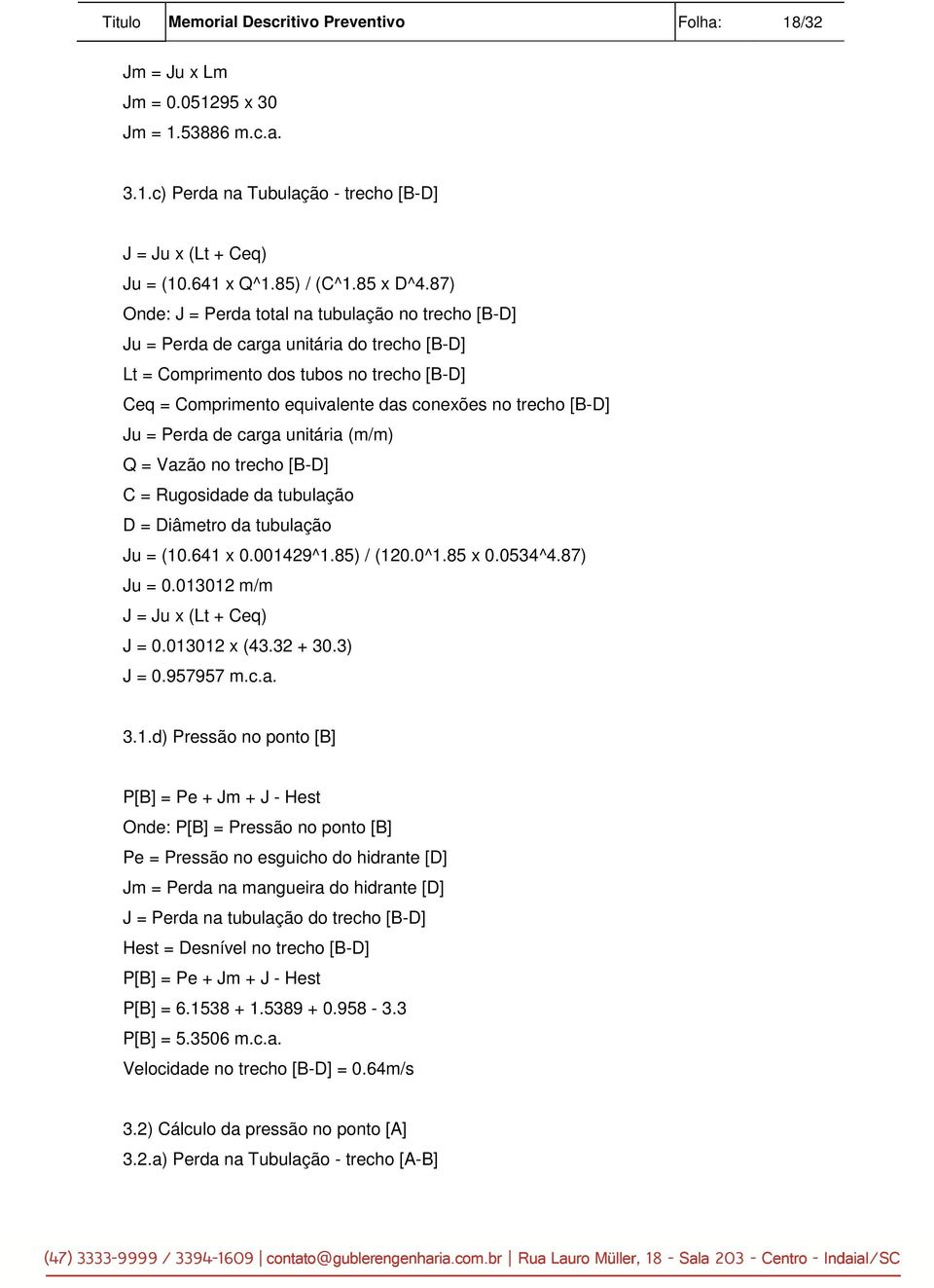 87) Onde: J = Perda total na tubulação no trecho [B-D] Ju = Perda de carga unitária do trecho [B-D] Lt = Comprimento dos tubos no trecho [B-D] Ceq = Comprimento equivalente das conexões no trecho