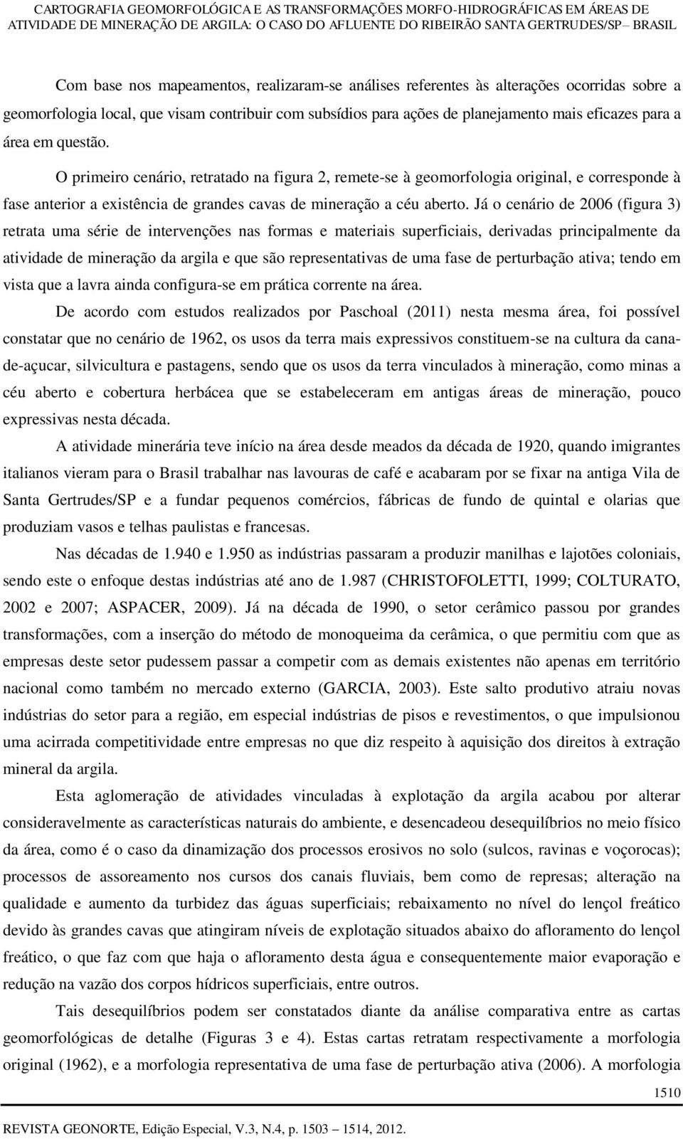 Já o cenário de 2006 (figura 3) retrata uma série de intervenções nas formas e materiais superficiais, derivadas principalmente da atividade de mineração da argila e que são representativas de uma