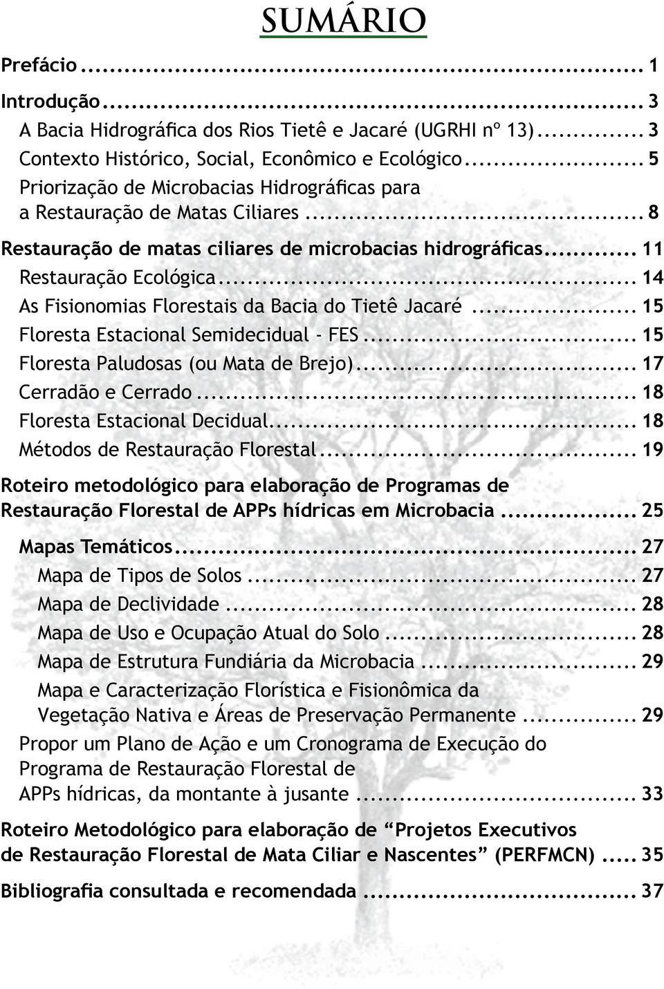 .. 14 As Fisionomias Florestais da Bacia do Tietê Jacaré... 15 Floresta Estacional Semidecidual - FES... 15 Floresta Paludosas (ou Mata de Brejo)... 17 Cerradão e Cerrado.