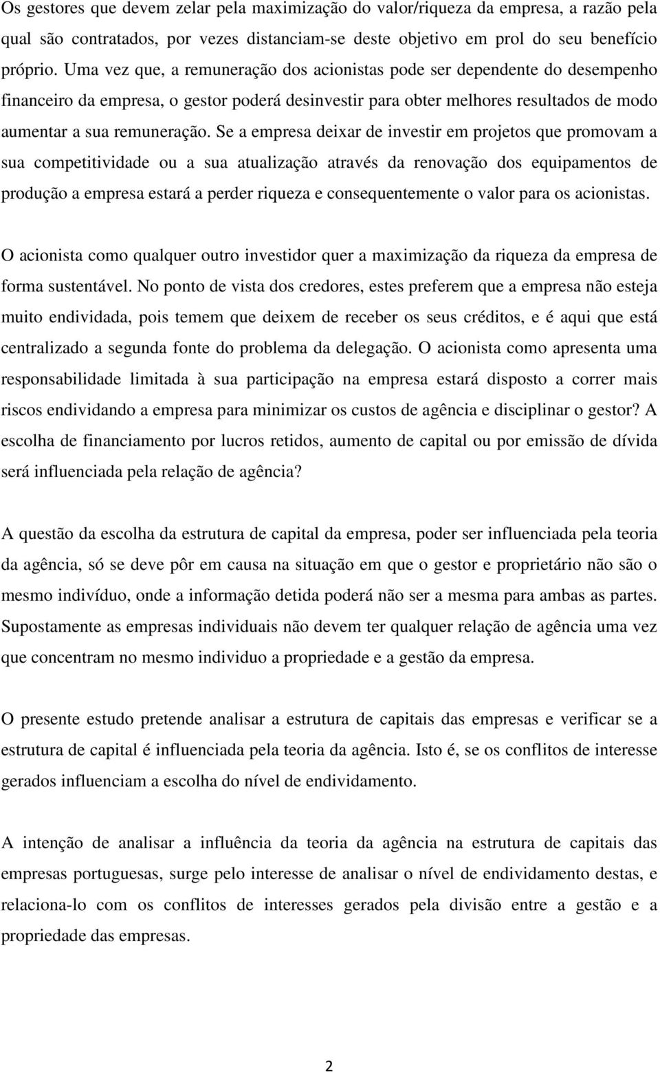 Se a empresa deixar de investir em projetos que promovam a sua competitividade ou a sua atualização através da renovação dos equipamentos de produção a empresa estará a perder riqueza e