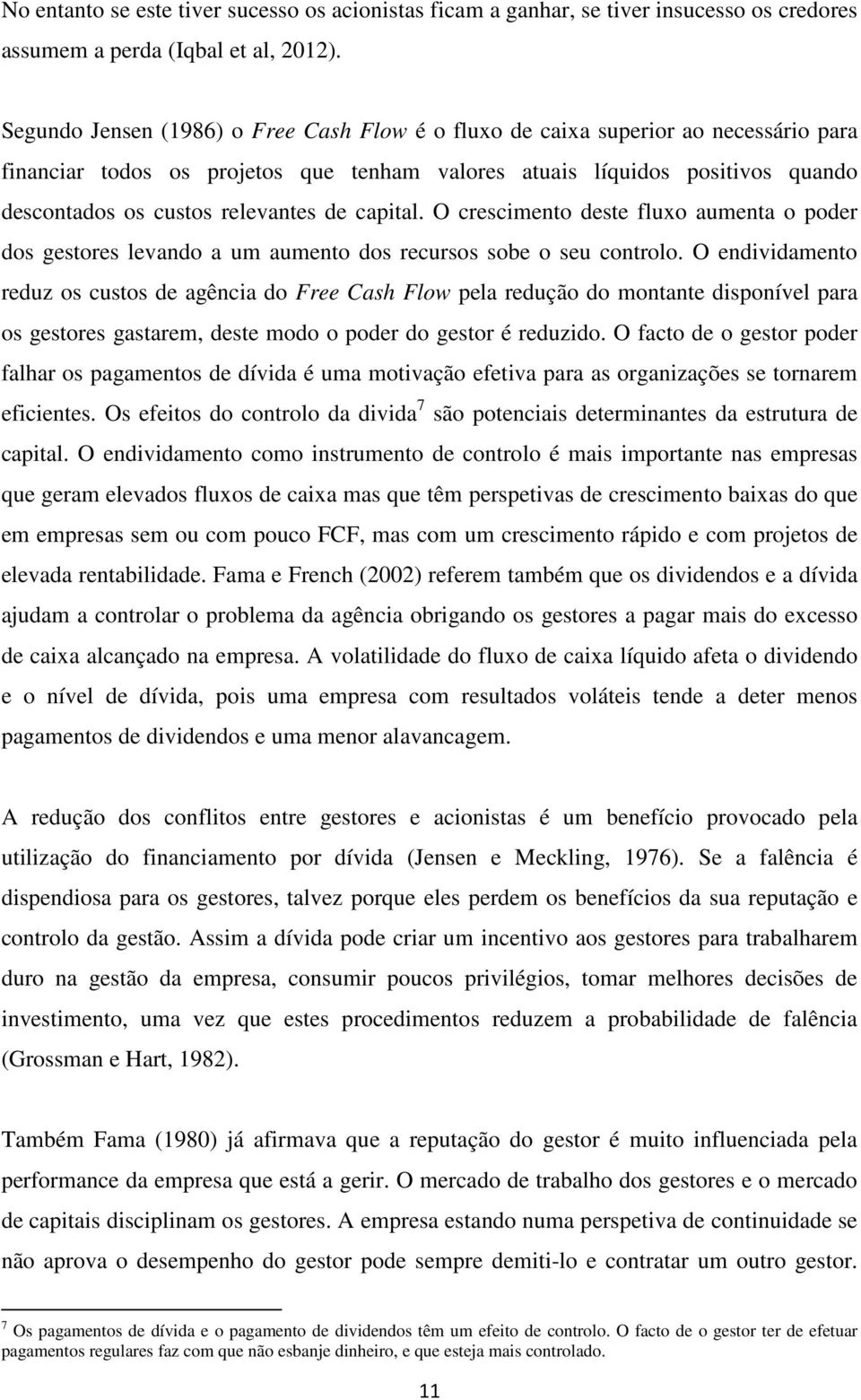 de capital. O crescimento deste fluxo aumenta o poder dos gestores levando a um aumento dos recursos sobe o seu controlo.