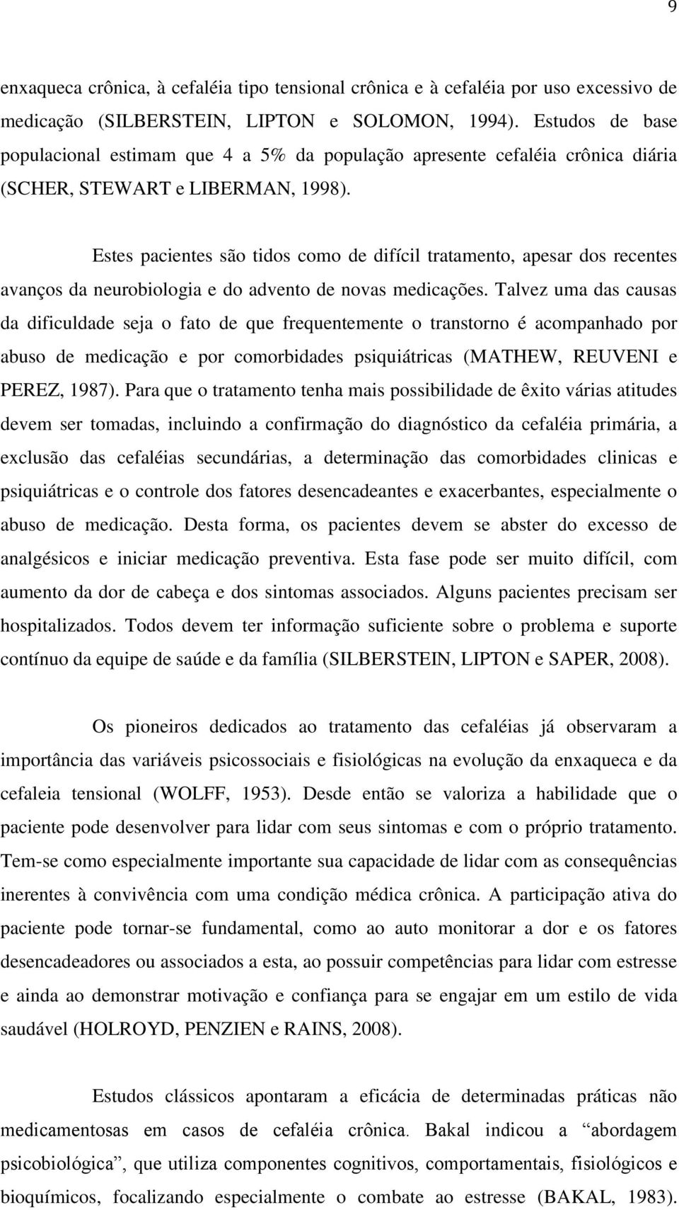 Estes pacientes são tidos como de difícil tratamento, apesar dos recentes avanços da neurobiologia e do advento de novas medicações.