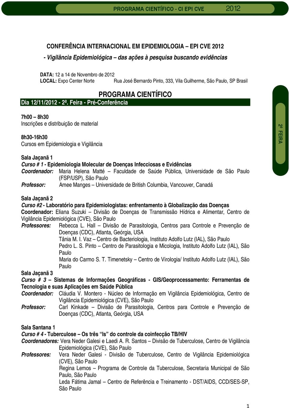 Feira - Pré-Conferência 7h00 8h30 Inscrições e distribuição de material 8h30-16h30 Cursos em Epidemiologia e Vigilância 2ª FEIRA Sala Jaçanã 1 Curso # 1 - Epidemiologia Molecular de Doenças