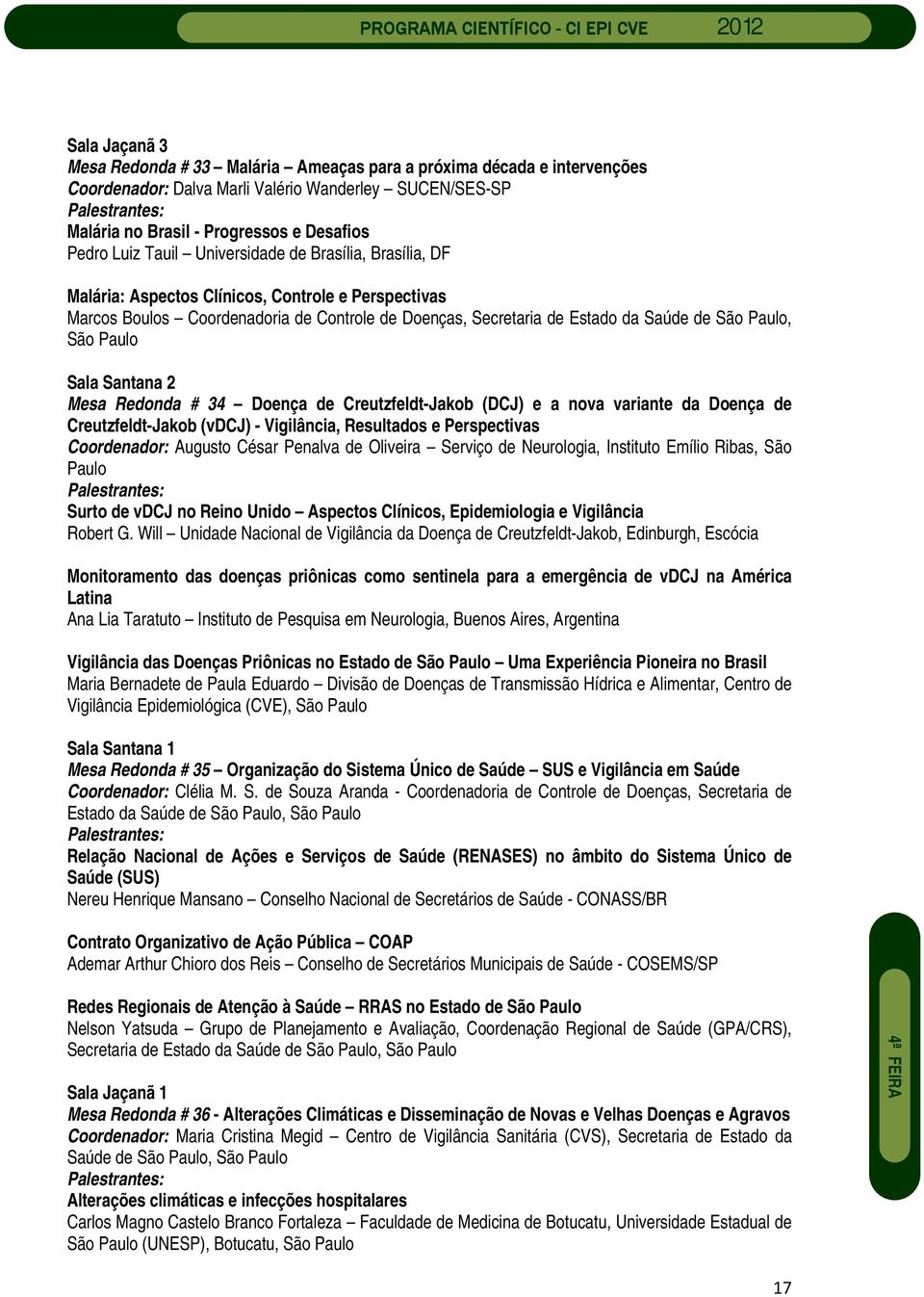 Redonda # 34 Doença de Creutzfeldt-Jakob (DCJ) e a nova variante da Doença de Creutzfeldt-Jakob (vdcj) - Vigilância, Resultados e Perspectivas Coordenador: Augusto César Penalva de Oliveira Serviço