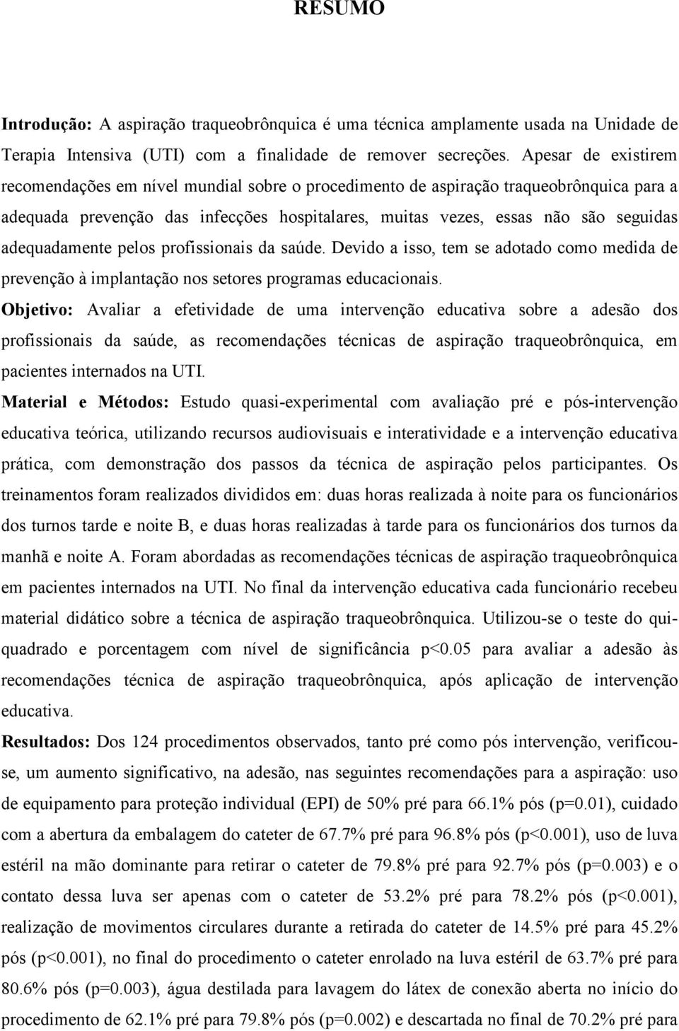 adequadamente pelos profissionais da saúde. Devido a isso, tem se adotado como medida de prevenção à implantação nos setores programas educacionais.