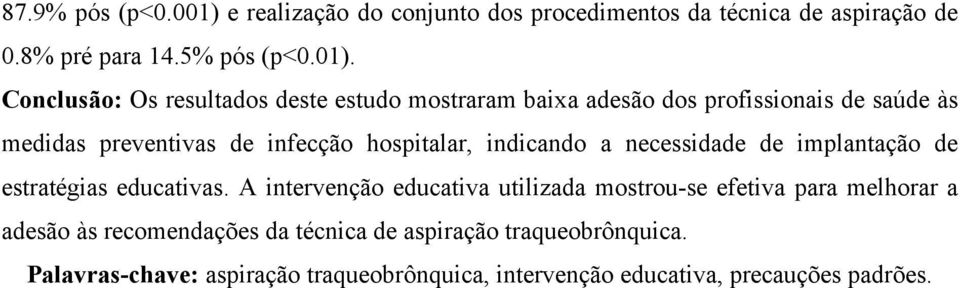 Conclusão: Os resultados deste estudo mostraram baixa adesão dos profissionais de saúde às medidas preventivas de infecção hospitalar,