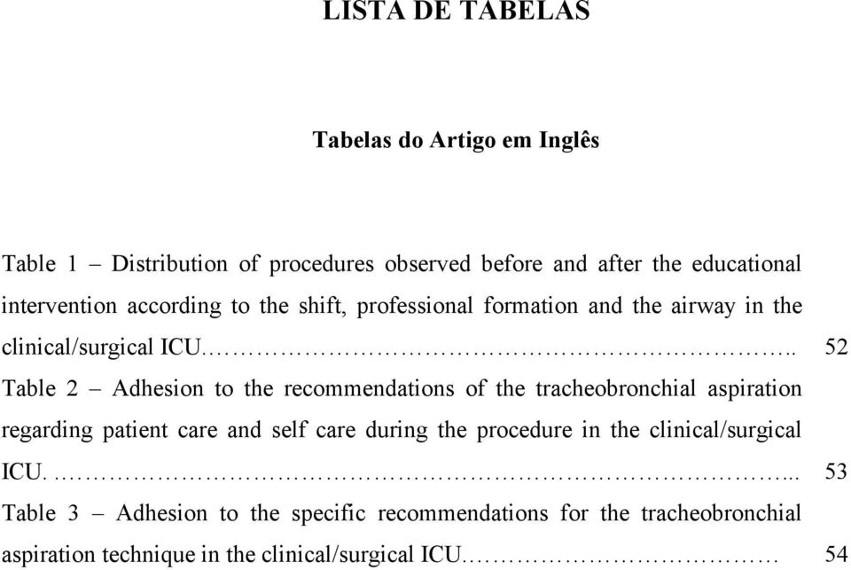 .. 52 Table 2 Adhesion to the recommendations of the tracheobronchial aspiration regarding patient care and self care during the