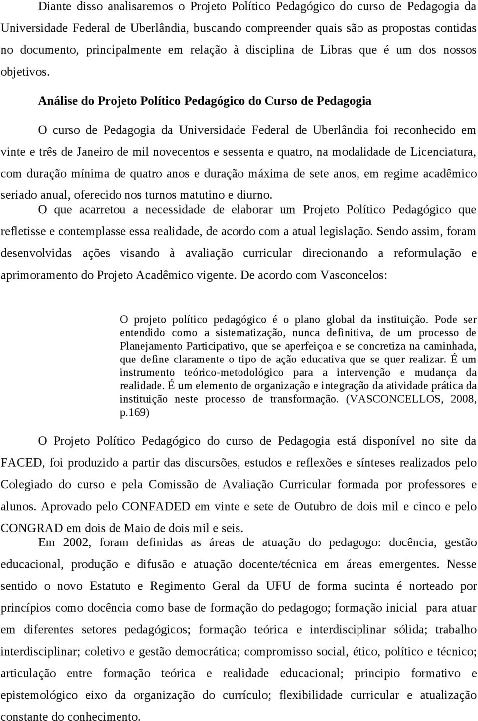 Análise do Projeto Político Pedagógico do Curso de Pedagogia O curso de Pedagogia da Universidade Federal de Uberlândia foi reconhecido em vinte e três de Janeiro de mil novecentos e sessenta e