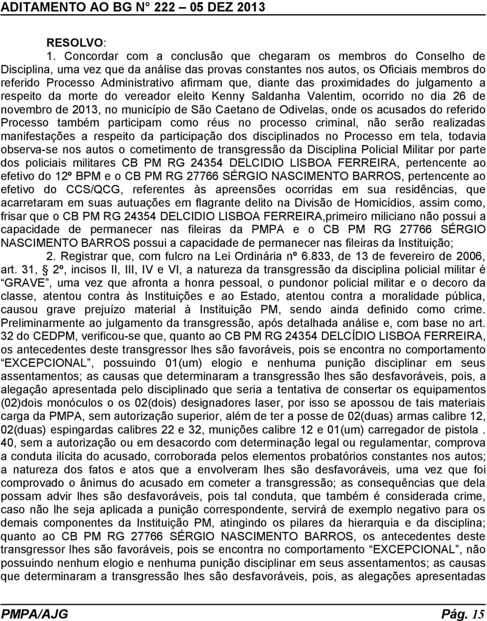 acusados do referido Processo também participam como réus no processo criminal, não serão realizadas manifestações a respeito da participação dos disciplinados no Processo em tela, todavia observa-se