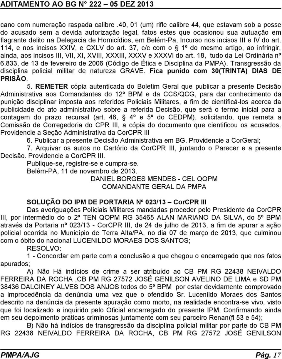 Incurso nos incisos III e IV do art. 114, e nos incisos XXIV, e CXLV do art. 37, c/c com o 1º do mesmo artigo, ao infringir, ainda, aos incisos III, VII, XI, XVIII, XXXIII, XXXV e XXXVI do art.