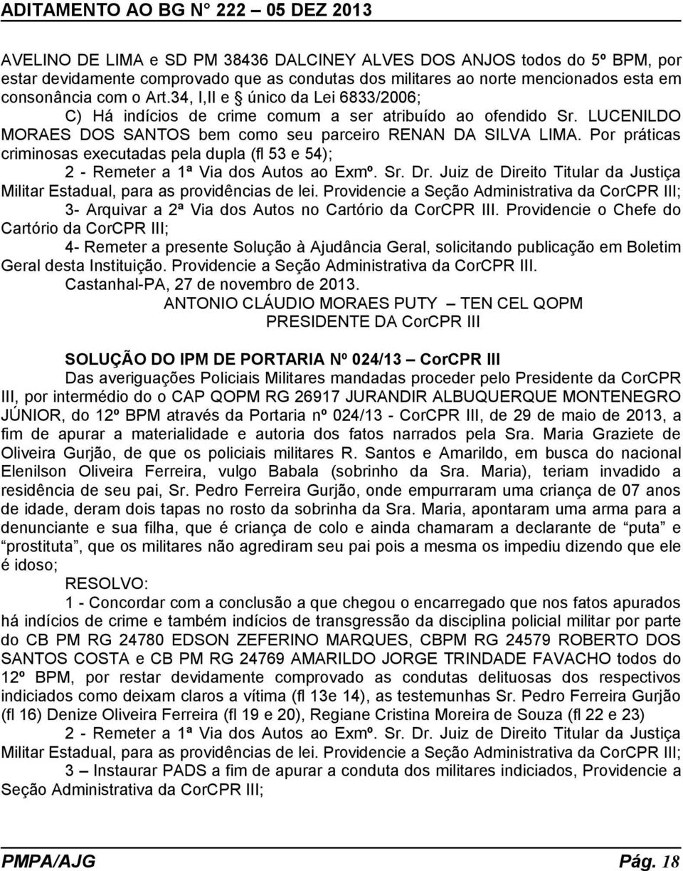 Por práticas criminosas executadas pela dupla (fl 53 e 54); 2 - Remeter a 1ª Via dos Autos ao Exmº. Sr. Dr. Juiz de Direito Titular da Justiça Militar Estadual, para as providências de lei.