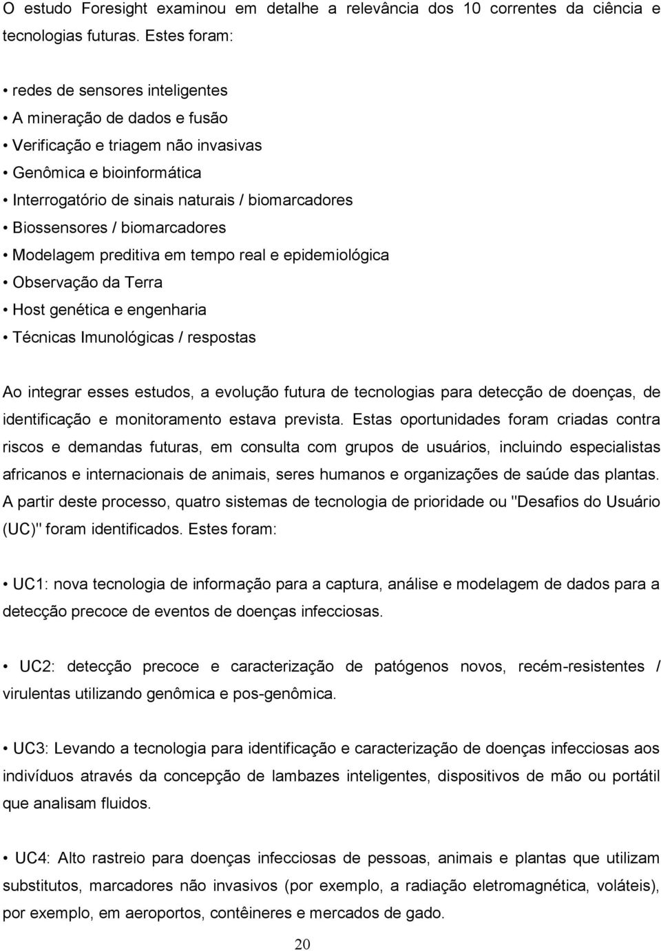 biomarcadores Modelagem preditiva em tempo real e epidemiológica Observação da Terra Host genética e engenharia Técnicas Imunológicas / respostas Ao integrar esses estudos, a evolução futura de