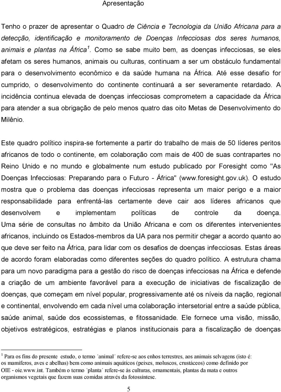 Como se sabe muito bem, as doenças infecciosas, se eles afetam os seres humanos, animais ou culturas, continuam a ser um obstáculo fundamental para o desenvolvimento econômico e da saúde humana na